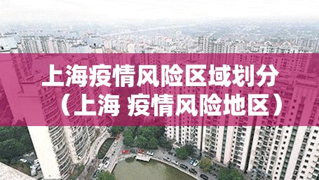 上海疫情风险区域划分(上海 疫情风险地区) 上海疫情风险区域划分(上海 疫情风险地区)