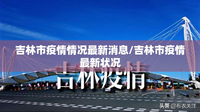 吉林市疫情情况最新消息/吉林市疫情最新状况 吉林市疫情情况最新消息/吉林市疫情最新状况