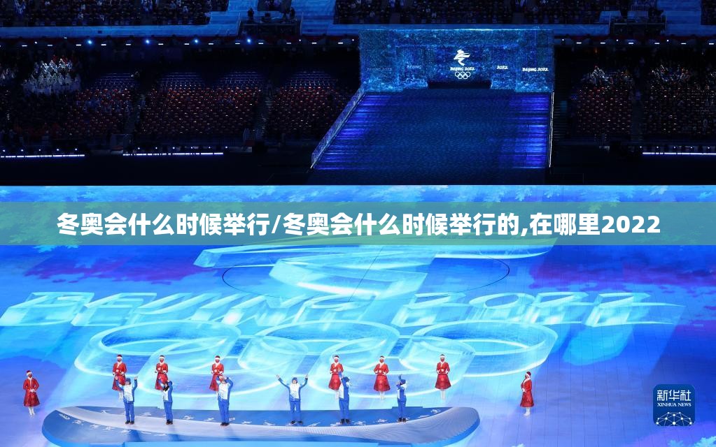 冬奥会什么时候举行/冬奥会什么时候举行的,在哪里2022 冬奥会什么时候举行/冬奥会什么时候举行的,在哪里2022