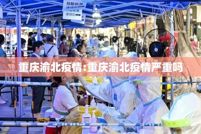 重庆渝北疫情:重庆渝北疫情严重吗 重庆渝北疫情:重庆渝北疫情严重吗
