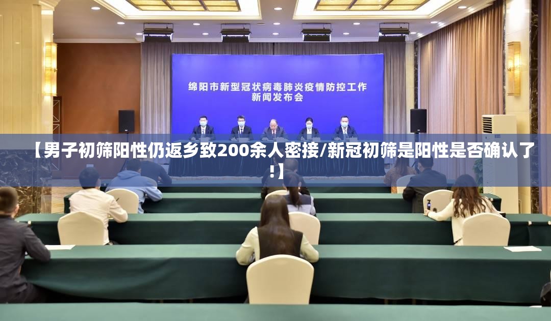 【男子初筛阳性仍返乡致200余人密接/新冠初筛是阳性是否确认了!】 【男子初筛阳性仍返乡致200余人密接/新冠初筛是阳性是否确认了!】