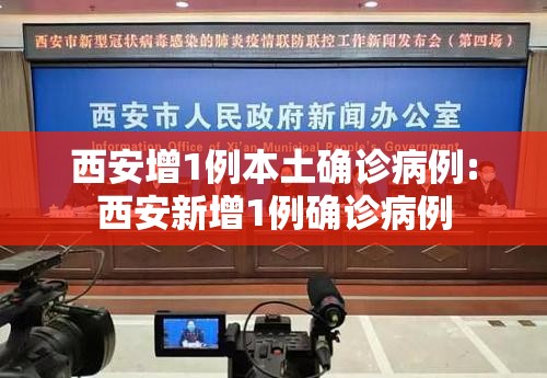 西安增1例本土确诊病例:西安新增1例确诊病例 西安增1例本土确诊病例:西安新增1例确诊病例