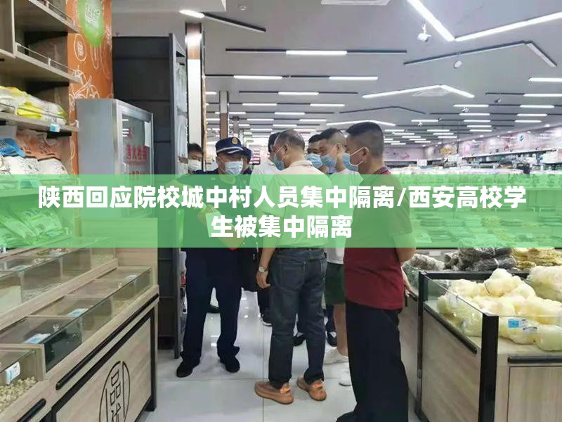 陕西回应院校城中村人员集中隔离/西安高校学生被集中隔离