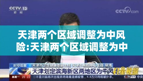 天津两个区域调整为中风险:天津两个区域调整为中风险地区