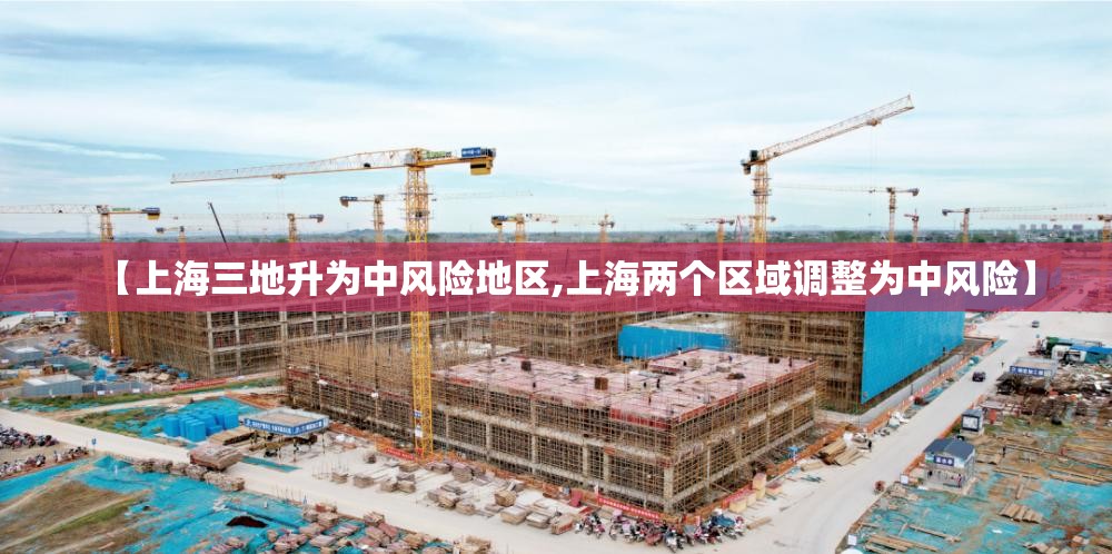【上海三地升为中风险地区,上海两个区域调整为中风险】 【上海三地升为中风险地区,上海两个区域调整为中风险】