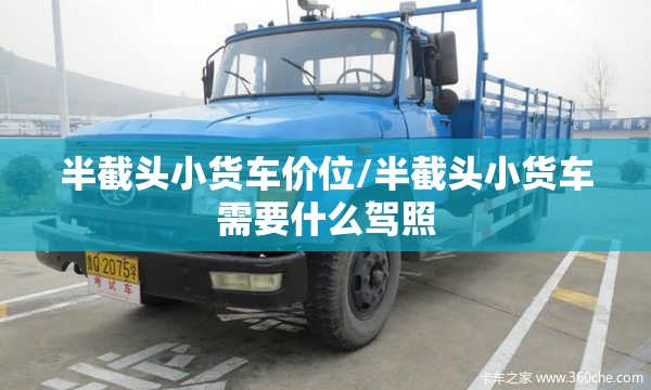 半截头小货车价位/半截头小货车需要什么驾照