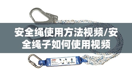 安全绳使用方法视频/安全绳子如何使用视频