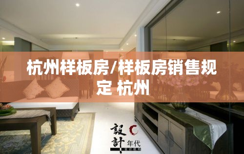 杭州样板房/样板房销售规定 杭州 杭州样板房/样板房销售规定 杭州