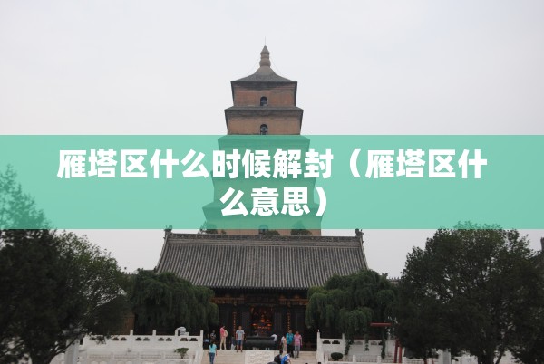雁塔区什么时候解封(雁塔区什么意思) 雁塔区什么时候解封(雁塔区什么意思)