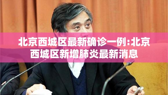 北京西城区最新确诊一例:北京西城区新增肺炎最新消息