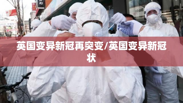 英国变异新冠再突变/英国变异新冠状 英国变异新冠再突变/英国变异新冠状