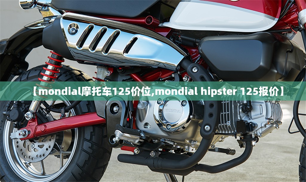【mondial摩托车125价位,mondial hipster 125报价】 【mondial摩托车125价位,mondial hipster 125报价】