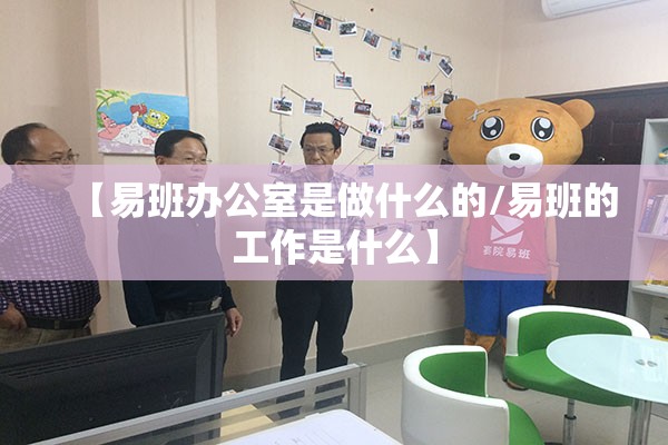【易班办公室是做什么的/易班的工作是什么】