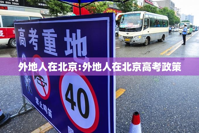 外地人在北京:外地人在北京高考政策 外地人在北京:外地人在北京高考政策