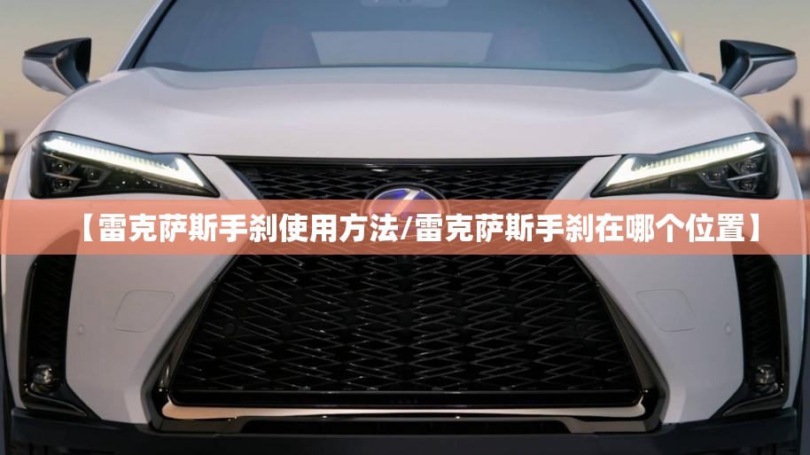 【雷克萨斯手刹使用方法/雷克萨斯手刹在哪个位置】