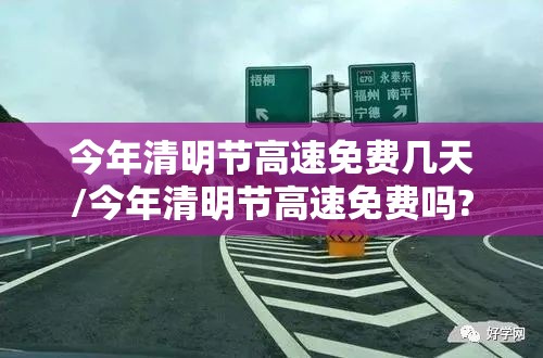 今年清明节高速免费几天/今年清明节高速免费吗?2021年 今年清明节高速免费几天/今年清明节高速免费吗?2021年