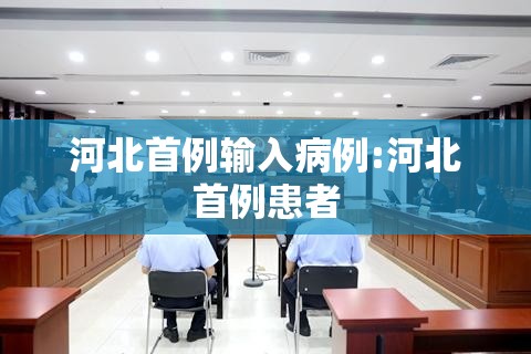 河北首例输入病例:河北首例患者 河北首例输入病例:河北首例患者