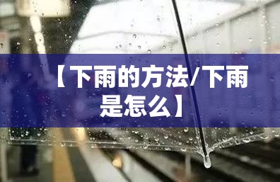 【下雨的方法/下雨是怎么】 【下雨的方法/下雨是怎么】