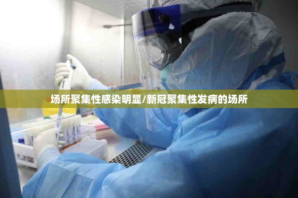 场所聚集性感染明显/新冠聚集性发病的场所