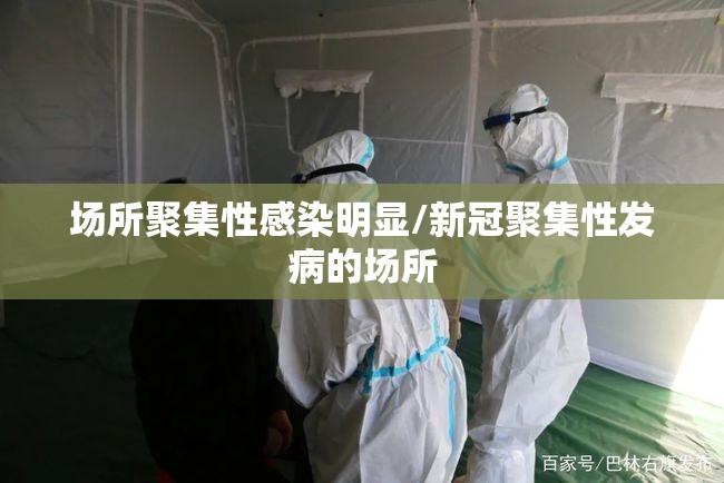场所聚集性感染明显/新冠聚集性发病的场所