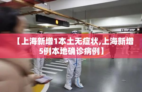 【上海新增1本土无症状,上海新增5例本地确诊病例】