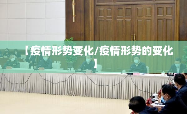 【疫情形势变化/疫情形势的变化】 【疫情形势变化/疫情形势的变化】