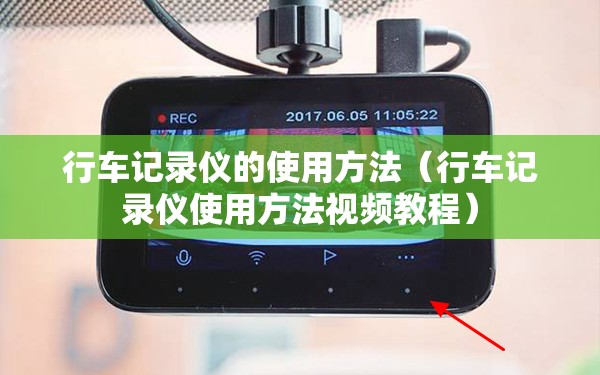 行车记录仪的使用方法(行车记录仪使用方法视频教程) 行车记录仪的使用方法(行车记录仪使用方法视频教程)