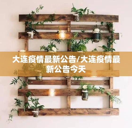 大连疫情最新公告/大连疫情最新公告今天 大连疫情最新公告/大连疫情最新公告今天