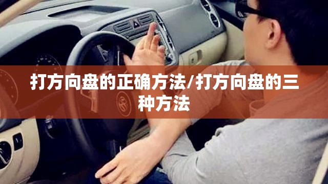 打方向盘的正确方法/打方向盘的三种方法 打方向盘的正确方法/打方向盘的三种方法