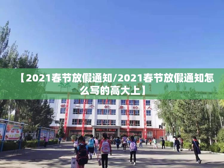 【2021春节放假通知/2021春节放假通知怎么写的高大上】