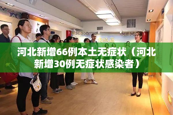 河北新增66例本土无症状(河北新增30例无症状感染者) 河北新增66例本土无症状(河北新增30例无症状感染者)