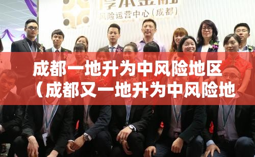 成都一地升为中风险地区(成都又一地升为中风险地区) 成都一地升为中风险地区(成都又一地升为中风险地区)