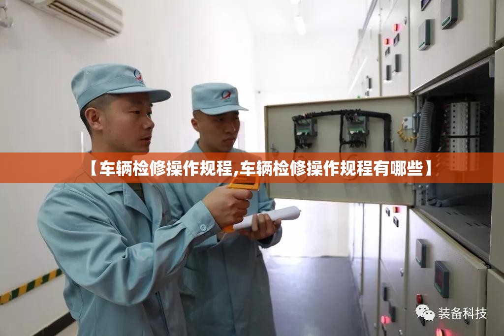 【车辆检修操作规程,车辆检修操作规程有哪些】 【车辆检修操作规程,车辆检修操作规程有哪些】