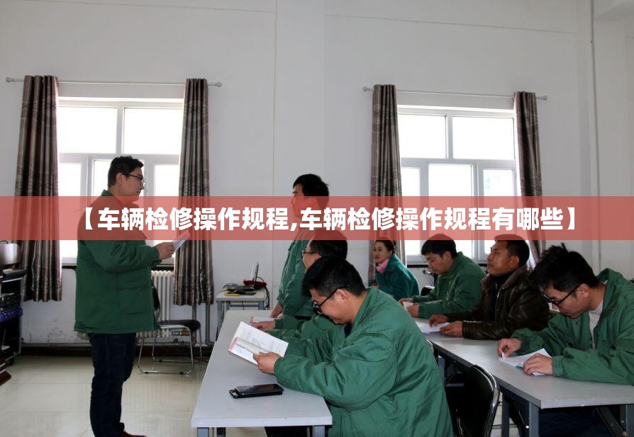 【车辆检修操作规程,车辆检修操作规程有哪些】 【车辆检修操作规程,车辆检修操作规程有哪些】
