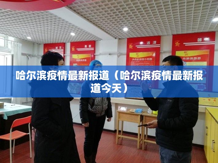哈尔滨疫情最新报道(哈尔滨疫情最新报道今天) 哈尔滨疫情最新报道(哈尔滨疫情最新报道今天)