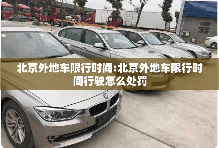 北京外地车限行时间:北京外地车限行时间行驶怎么处罚