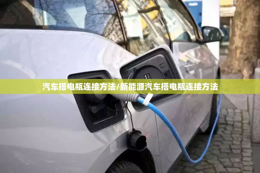 汽车搭电瓶连接方法/新能源汽车搭电瓶连接方法 汽车搭电瓶连接方法/新能源汽车搭电瓶连接方法