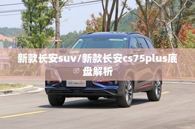 新款长安suv/新款长安cs75plus底盘解析 新款长安suv/新款长安cs75plus底盘解析