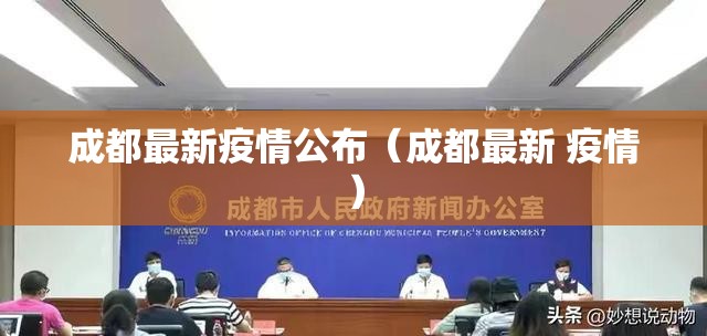 成都最新疫情公布(成都最新 疫情) 成都最新疫情公布(成都最新 疫情)