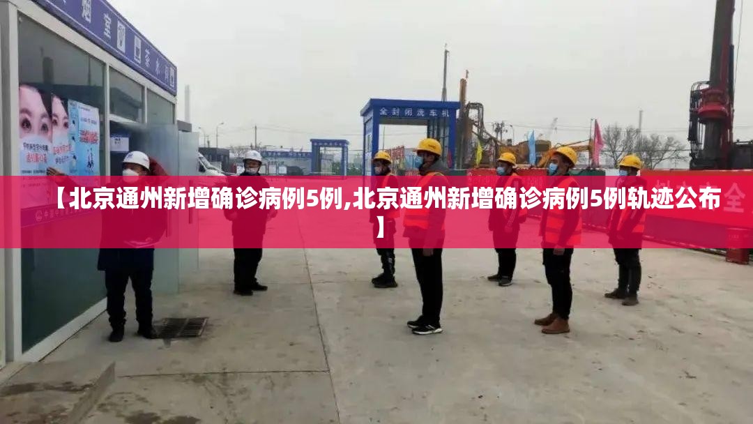 【北京通州新增确诊病例5例,北京通州新增确诊病例5例轨迹公布】