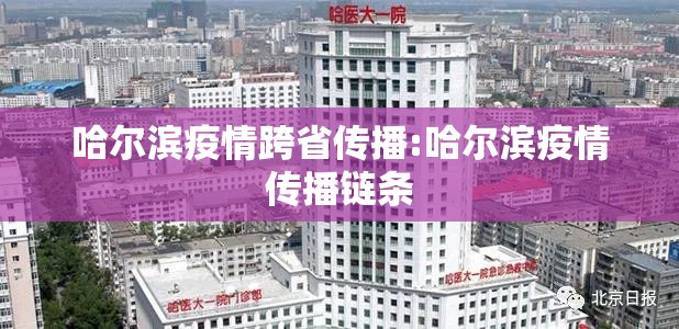 哈尔滨疫情跨省传播:哈尔滨疫情传播链条 哈尔滨疫情跨省传播:哈尔滨疫情传播链条