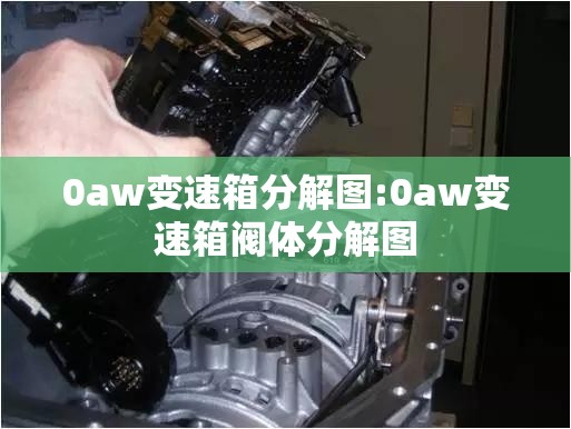 0aw变速箱分解图:0aw变速箱阀体分解图 0aw变速箱分解图:0aw变速箱阀体分解图