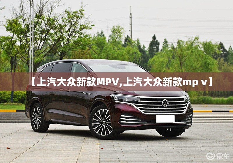 【上汽大众新款MPV,上汽大众新款mp v】 【上汽大众新款MPV,上汽大众新款mp v】