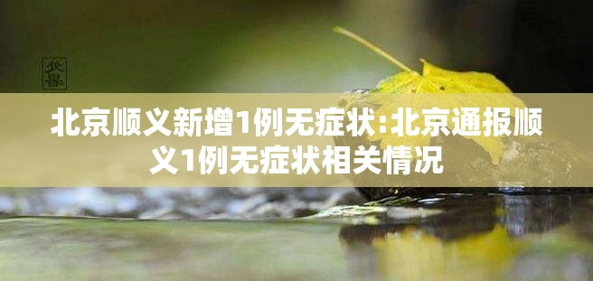 北京顺义新增1例无症状:北京通报顺义1例无症状相关情况