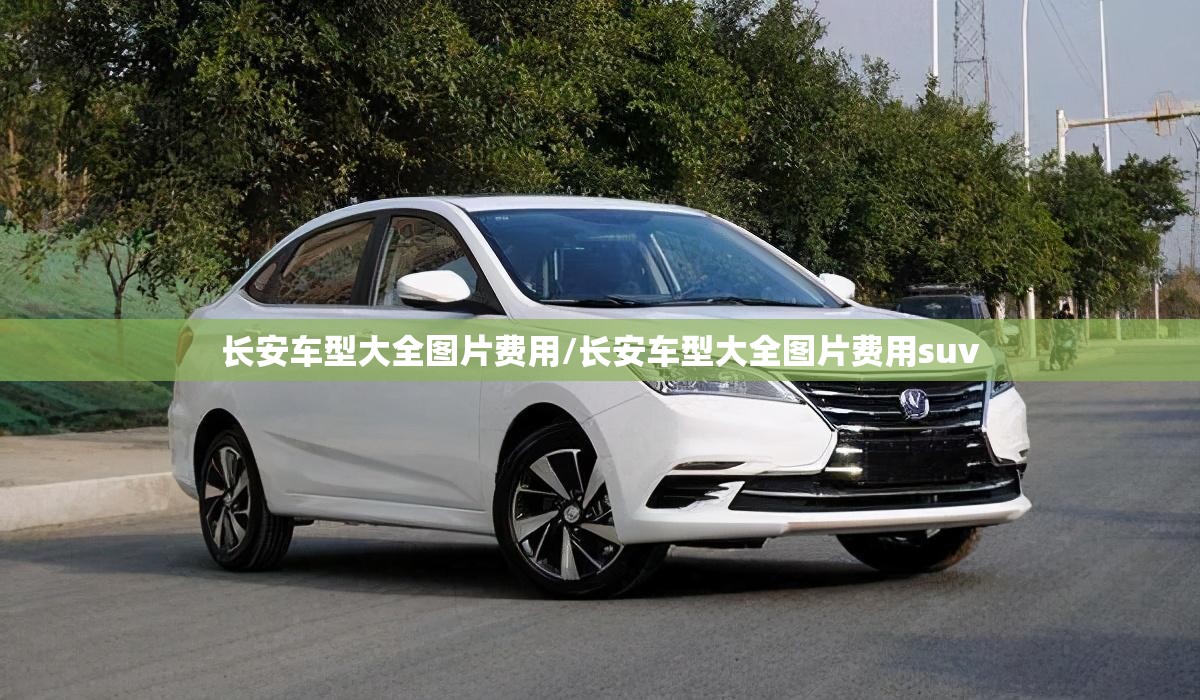长安车型大全图片费用/长安车型大全图片费用suv 长安车型大全图片费用/长安车型大全图片费用suv