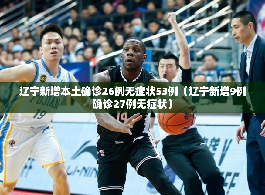 辽宁新增本土确诊26例无症状53例(辽宁新增9例确诊27例无症状) 辽宁新增本土确诊26例无症状53例(辽宁新增9例确诊27例无症状)