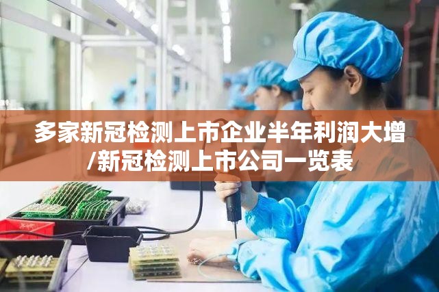 多家新冠检测上市企业半年利润大增/新冠检测上市公司一览表