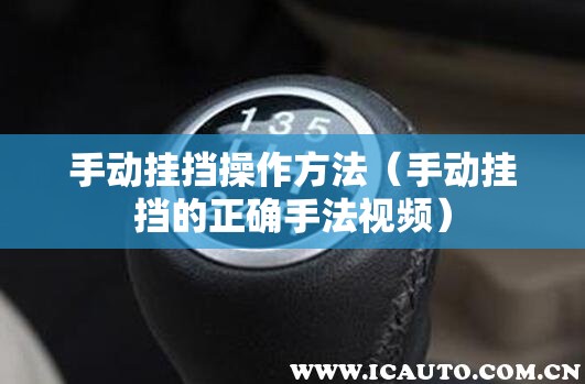 手动挂挡操作方法(手动挂挡的正确手法视频) 手动挂挡操作方法(手动挂挡的正确手法视频)