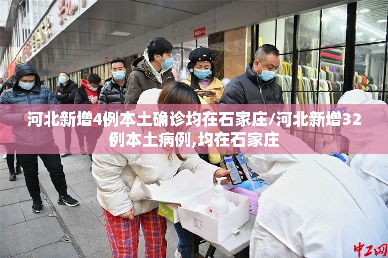 河北新增4例本土确诊均在石家庄/河北新增32例本土病例,均在石家庄 河北新增4例本土确诊均在石家庄/河北新增32例本土病例,均在石家庄