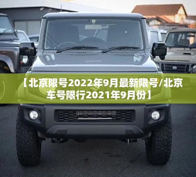 【北京限号2022年9月最新限号/北京车号限行2021年9月份】